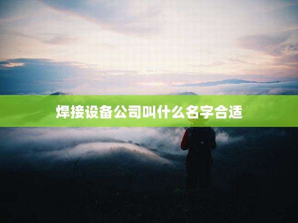 焊接设备公司叫什么名字合适