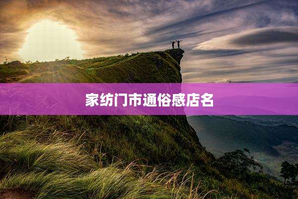 家纺门市通俗感店名