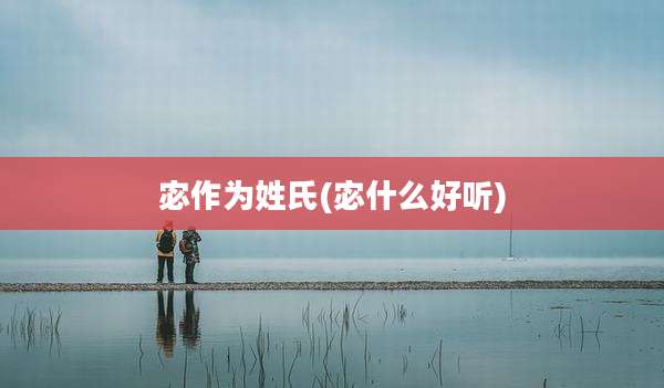 宓作为姓氏(宓什么好听)