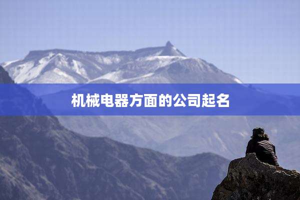 机械电器方面的公司起名