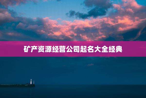 矿产资源经营公司起名大全经典