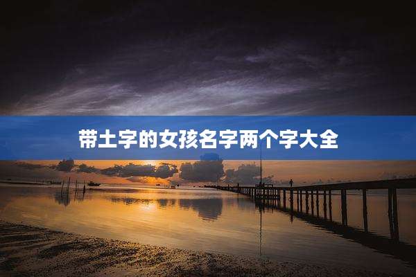 带土字的女孩名字两个字大全