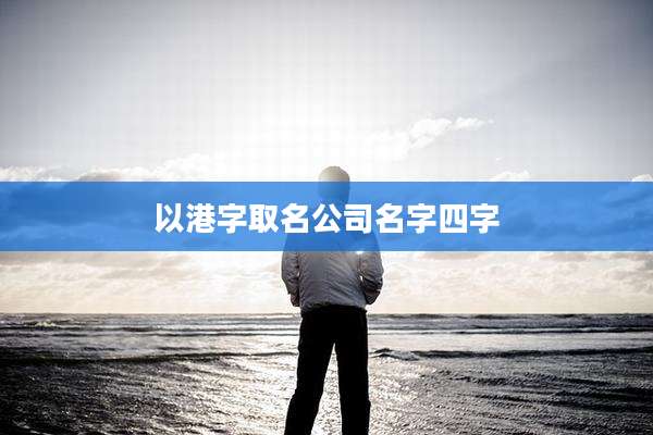 以港字取名公司名字四字