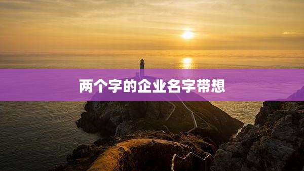 两个字的企业名字带想
