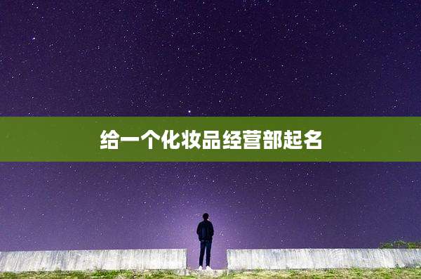 给一个化妆品经营部起名