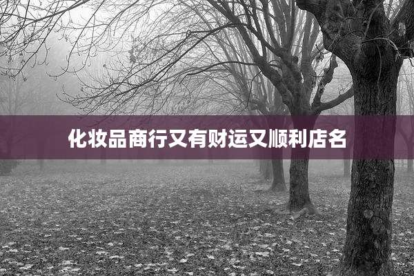 化妆品商行又有财运又顺利店名