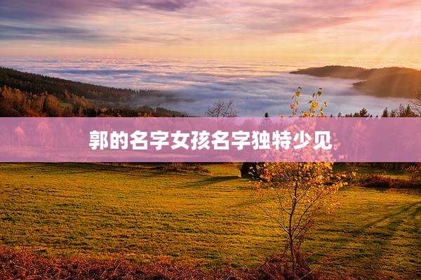 郭的名字女孩名字独特少见