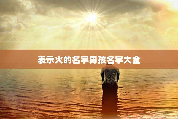 表示火的名字男孩名字大全
