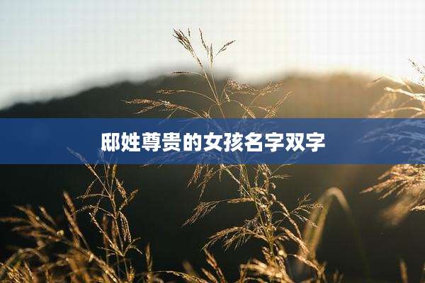 邸姓尊贵的女孩名字双字