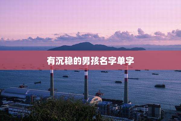有沉稳的男孩名字单字