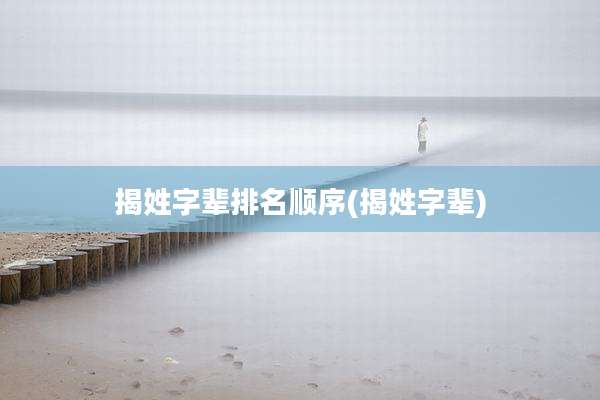揭姓字辈排名顺序(揭姓字辈)