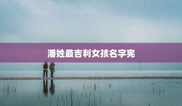 潘姓最吉利女孩名字宪
