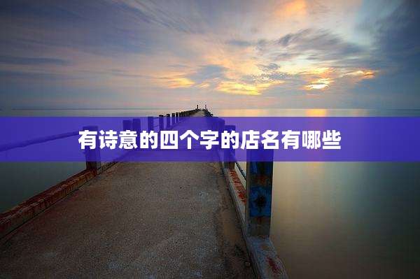 有诗意的四个字的店名有哪些