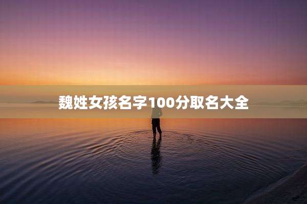 魏姓女孩名字100分取名大全