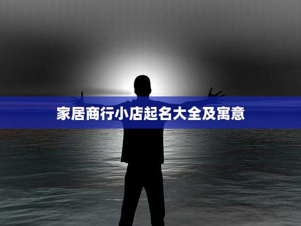 家居商行小店起名大全及寓意