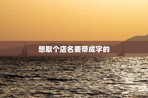 想取个店名要带成字的