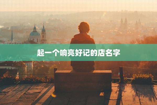 起一个响亮好记的店名字
