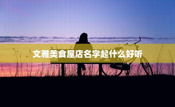 文雅美食屋店名字起什么好听
