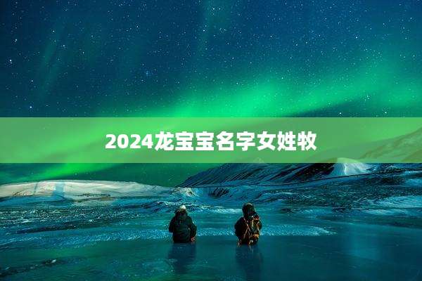 2024龙宝宝名字女姓牧