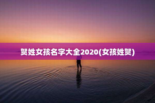 贺姓女孩名字大全2020(女孩姓贺)