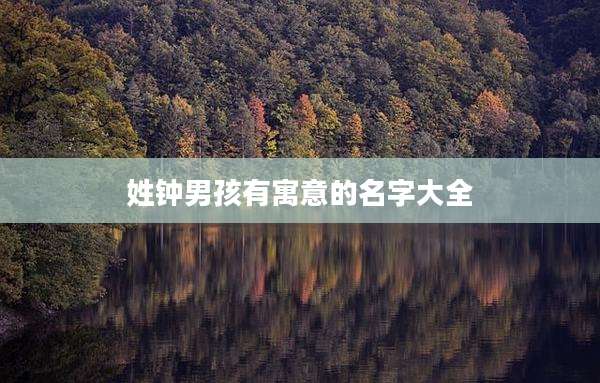 姓钟男孩有寓意的名字大全