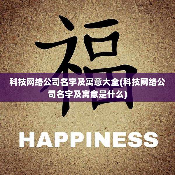 科技网络公司名字及寓意大全(科技网络公司名字及寓意是什么)
