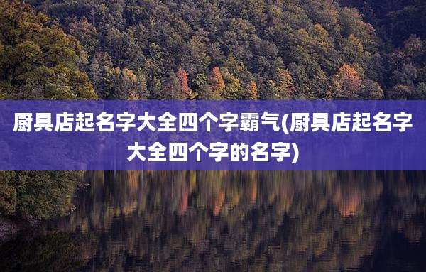 厨具店起名字大全四个字霸气(厨具店起名字大全四个字的名字)