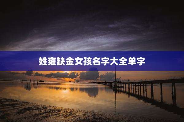姓雍缺金女孩名字大全单字