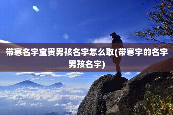 带寒名字宝贵男孩名字怎么取(带寒字的名字男孩名字)