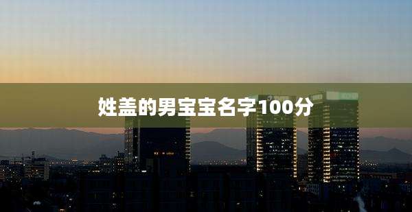 姓盖的男宝宝名字100分