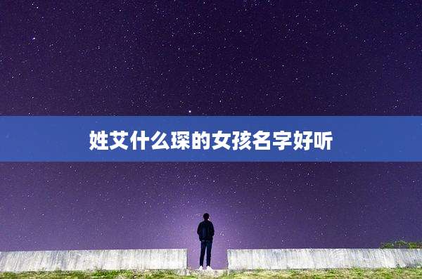姓艾什么琛的女孩名字好听