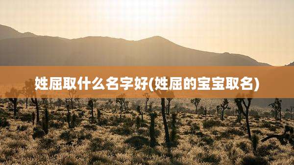 姓屈取什么名字好(姓屈的宝宝取名)