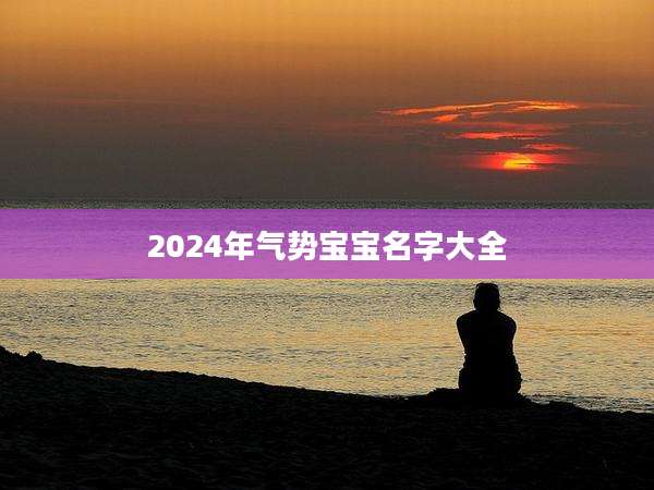 2024年气势宝宝名字大全