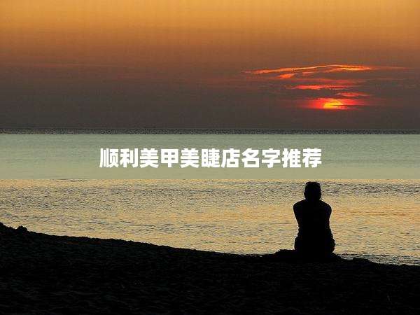 顺利美甲美睫店名字推荐