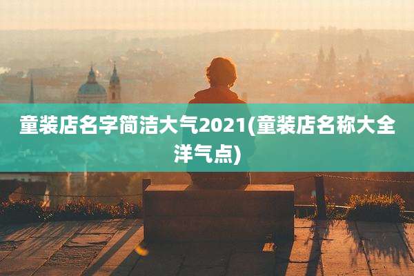 童装店名字简洁大气2021(童装店名称大全洋气点)