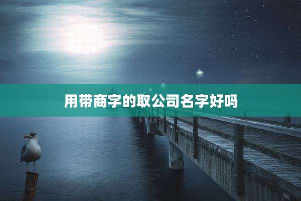 用带商字的取公司名字好吗
