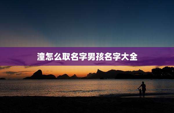 潼怎么取名字男孩名字大全