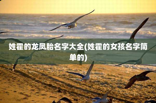 姓霍的龙凤胎名字大全(姓霍的女孩名字简单的)