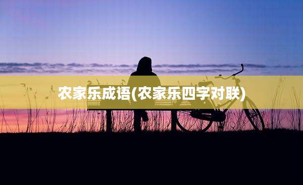农家乐成语(农家乐四字对联)