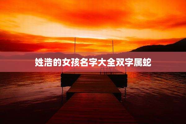 姓浩的女孩名字大全双字属蛇