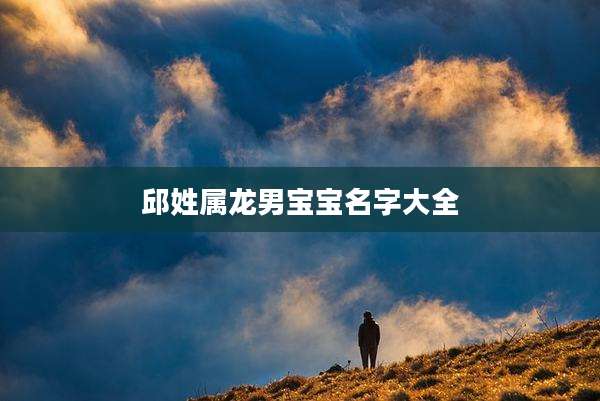 邱姓属龙男宝宝名字大全