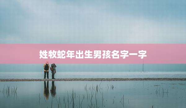 姓牧蛇年出生男孩名字一字