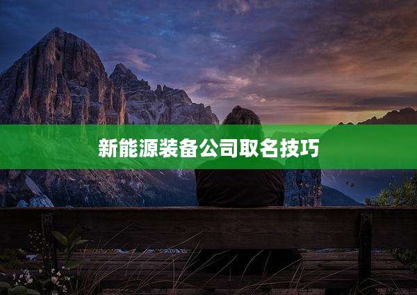 新能源装备公司取名技巧