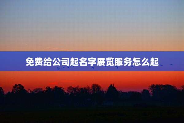 免费给公司起名字展览服务怎么起