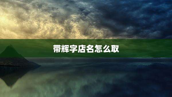 带辉字店名怎么取