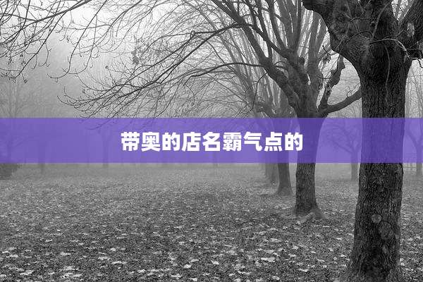 带奥的店名霸气点的