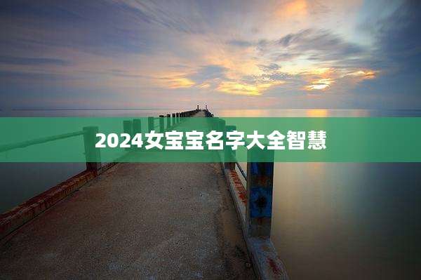 2024女宝宝名字大全智慧