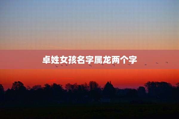 卓姓女孩名字属龙两个字