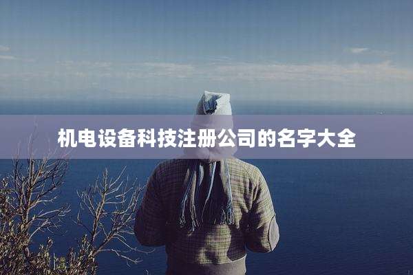 机电设备科技注册公司的名字大全