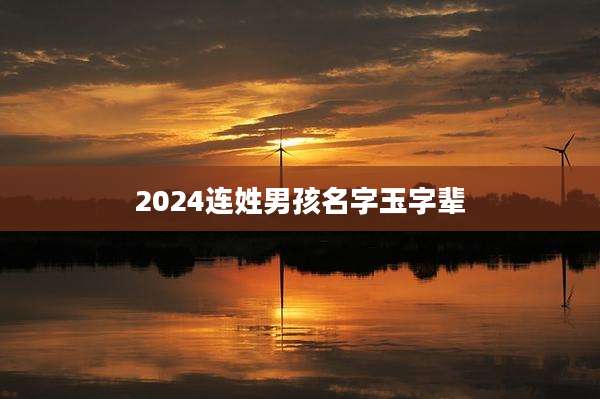 2024连姓男孩名字玉字辈